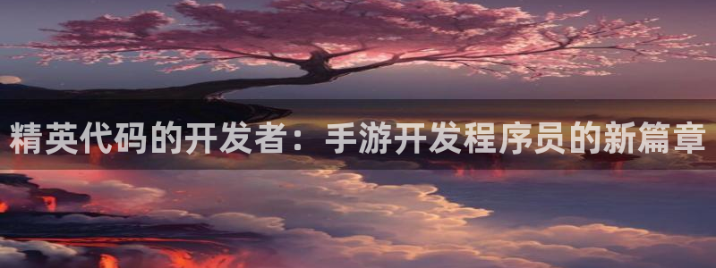 三牛娱乐测速系统官网：精英代码的开发者：手游开发程序员的新篇